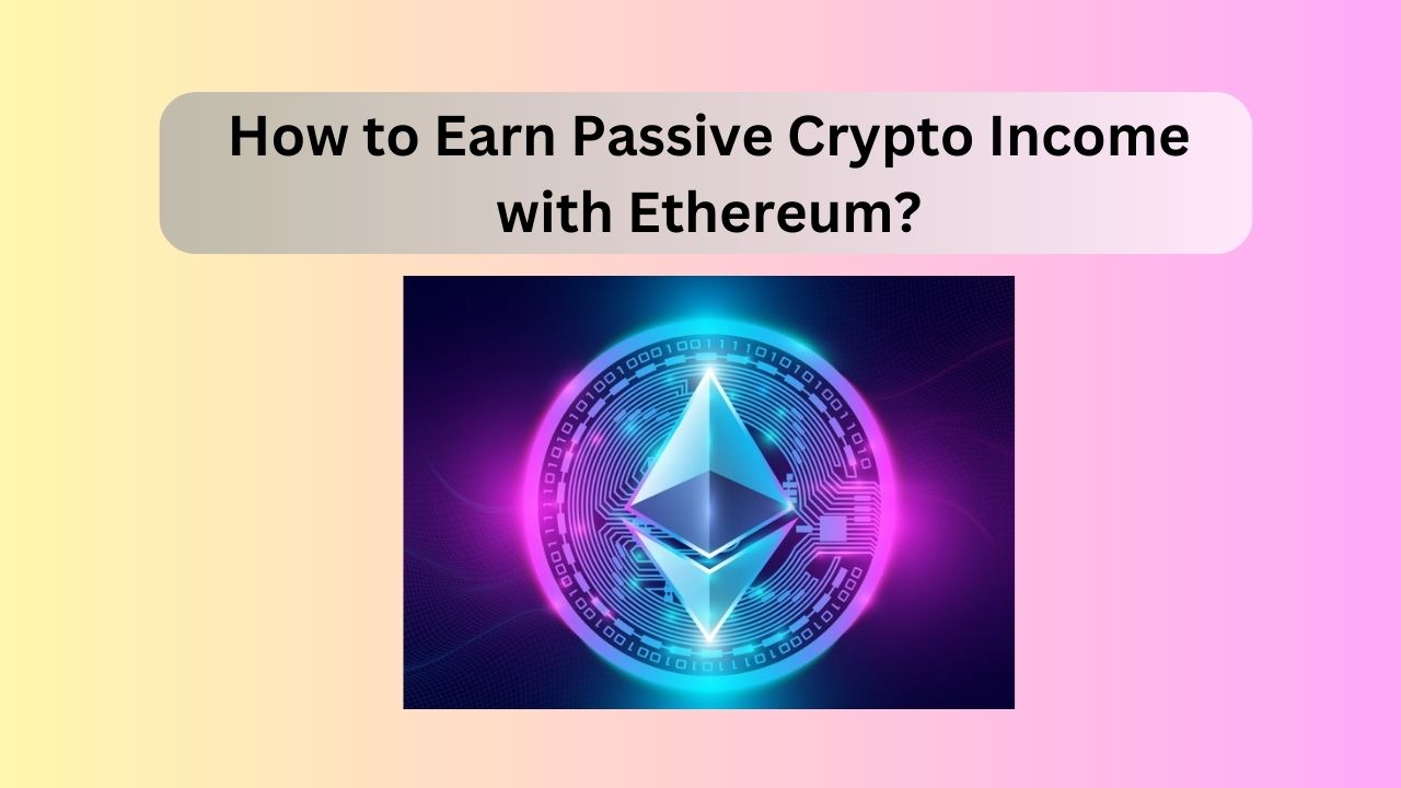 Earn Passive Crypto Income with Ethereum